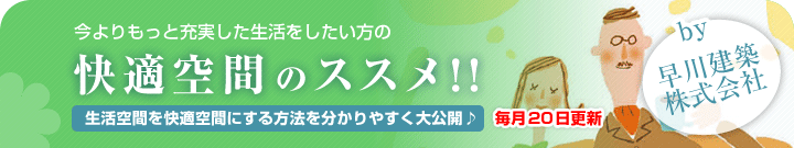 今よりもっと充実した生活をしたい方の快適空間のススメ！！by早川建築株式会社